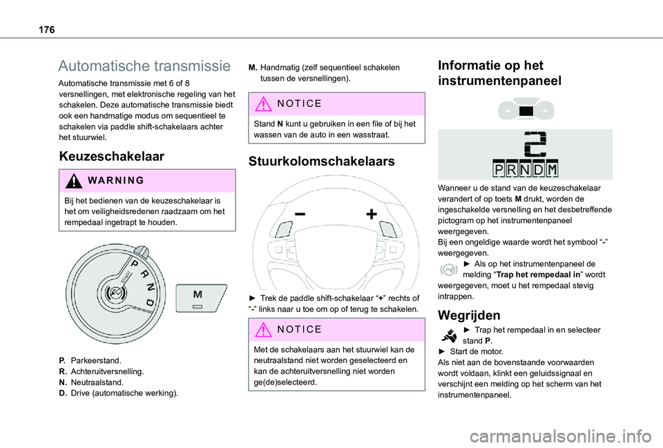 TOYOTA PROACE EV 2021  Instructieboekje (in Dutch) 176
Automatische transmissie
Automatische transmissie met 6 of 8 versnellingen, met elektronische regeling van het schakelen. Deze automatische transmissie biedt ook een handmatige modus om sequentiee