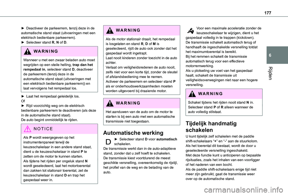TOYOTA PROACE EV 2021  Instructieboekje (in Dutch) 177
Rijden
6
► Deactiveer de parkeerrem, tenzij deze in de automatische stand staat (uitvoeringen met een elektrisch bedienbare parkeerrem).► Selecteer stand R, N of D.
WARNI NG
Wanneer u met een 