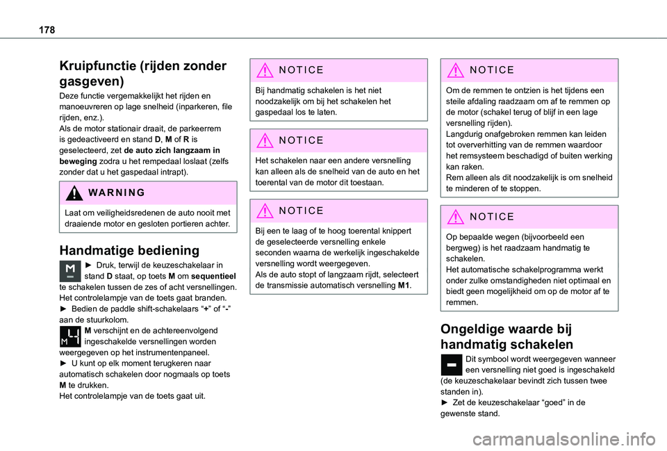 TOYOTA PROACE EV 2021  Instructieboekje (in Dutch) 178
Kruipfunctie (rijden zonder 
gasgeven)
Deze functie vergemakkelijkt het rijden en manoeuvreren op lage snelheid (inparkeren, file rijden, enz.).Als de motor stationair draait, de parkeerrem is ged