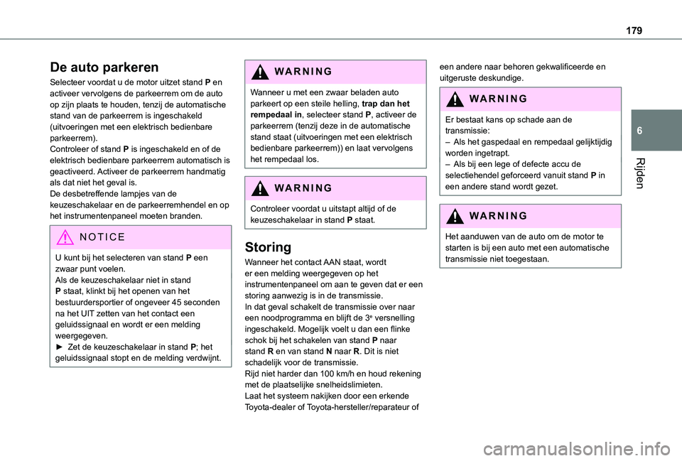 TOYOTA PROACE EV 2021  Instructieboekje (in Dutch) 179
Rijden
6
De auto parkeren
Selecteer voordat u de motor uitzet stand P en activeer vervolgens de parkeerrem om de auto op zijn plaats te houden, tenzij de automatische stand van de parkeerrem is in