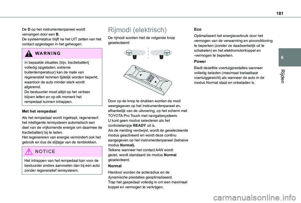 TOYOTA PROACE EV 2021 Instructieboekje (in Dutch) 181
Rijden
6
De D op het instrumentenpaneel wordt vervangen door een B.De systeemstatus blijft na het UIT zetten van het contact opgeslagen in het geheugen.
WARNI NG
In bepaalde situaties (bijv. tract TOYOTA PROACE EV 2021 Instructieboekje (in Dutch) 181
Rijden
6
De D op het instrumentenpaneel wordt vervangen door een B.De systeemstatus blijft na het UIT zetten van het contact opgeslagen in het geheugen.
WARNI NG
In bepaalde situaties (bijv. tract