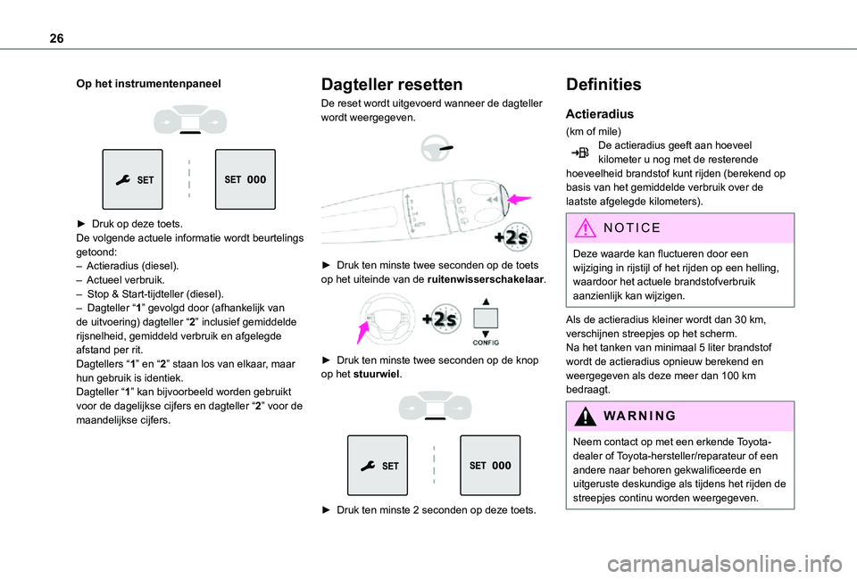 TOYOTA PROACE EV 2021  Instructieboekje (in Dutch) 26
Op het instrumentenpaneel 
  
 
► Druk op deze toets.De volgende actuele informatie wordt beurtelings getoond:– Actieradius (diesel).– Actueel verbruik.–  Stop & Start-tijdteller (diesel).