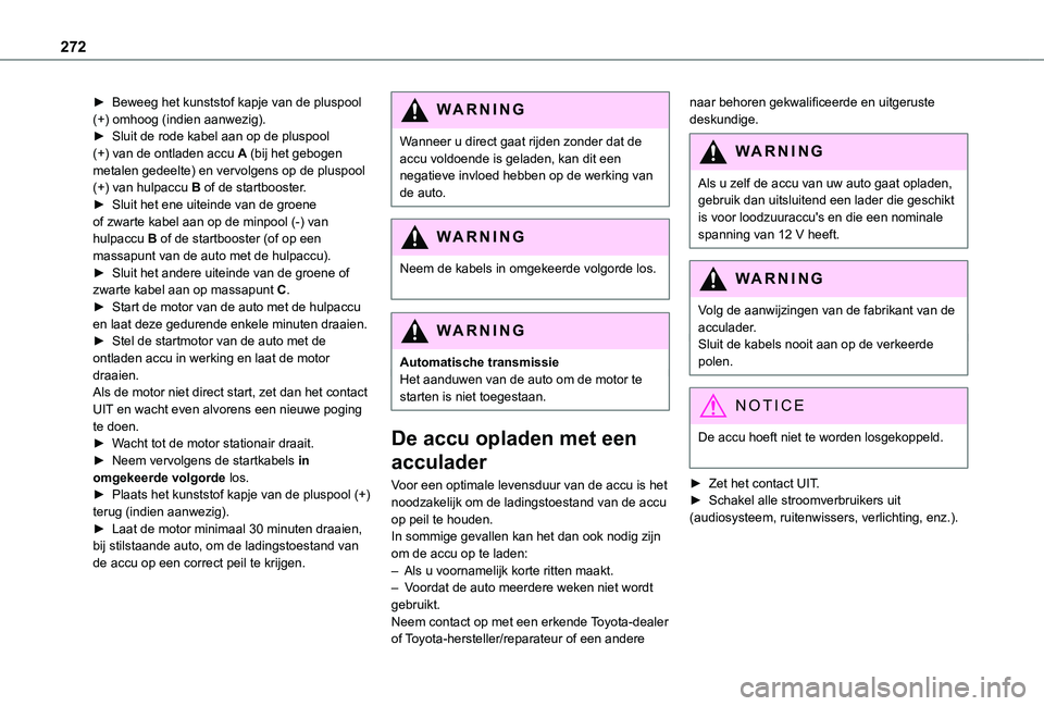 TOYOTA PROACE EV 2021  Instructieboekje (in Dutch) 272
► Beweeg het kunststof kapje van de pluspool (+) omhoog (indien aanwezig).► Sluit de rode kabel aan op de pluspool (+) van de ontladen accu A (bij het gebogen metalen gedeelte) en vervolgens o