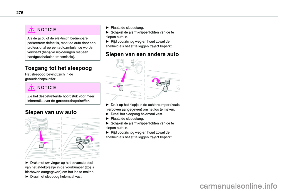 TOYOTA PROACE EV 2021  Instructieboekje (in Dutch) 276
NOTIC E
Als de accu of de elektrisch bedienbare parkeerrem defect is, moet de auto door een professional op een autoambulance worden vervoerd (behalve uitvoeringen met een handgeschakelde transmis