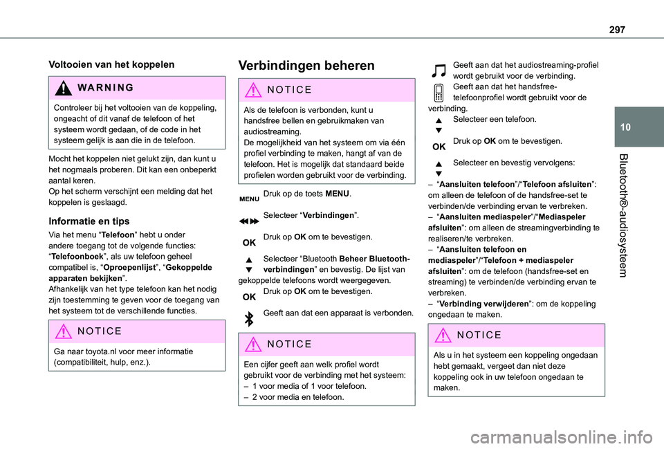 TOYOTA PROACE EV 2021  Instructieboekje (in Dutch) 297
Bluetooth®-audiosysteem
10
Voltooien van het koppelen
WARNI NG
Controleer bij het voltooien van de koppeling, ongeacht of dit vanaf de telefoon of het systeem wordt gedaan, of de code in het syst