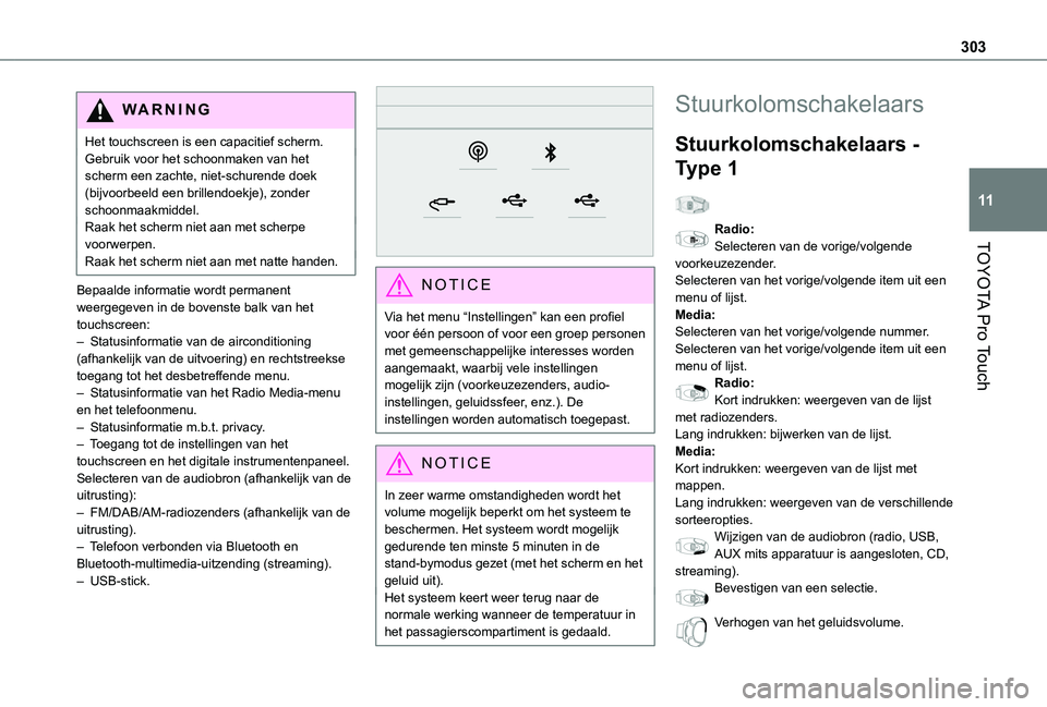 TOYOTA PROACE EV 2021 Instructieboekje (in Dutch) 303
TOYOTA Pro Touch
11
WARNI NG
Het touchscreen is een capacitief scherm.Gebruik voor het schoonmaken van het scherm een zachte, niet-schurende doek (bijvoorbeeld een brillendoekje), zonder schoonmaa TOYOTA PROACE EV 2021 Instructieboekje (in Dutch) 303
TOYOTA Pro Touch
11
WARNI NG
Het touchscreen is een capacitief scherm.Gebruik voor het schoonmaken van het scherm een zachte, niet-schurende doek (bijvoorbeeld een brillendoekje), zonder schoonmaa
