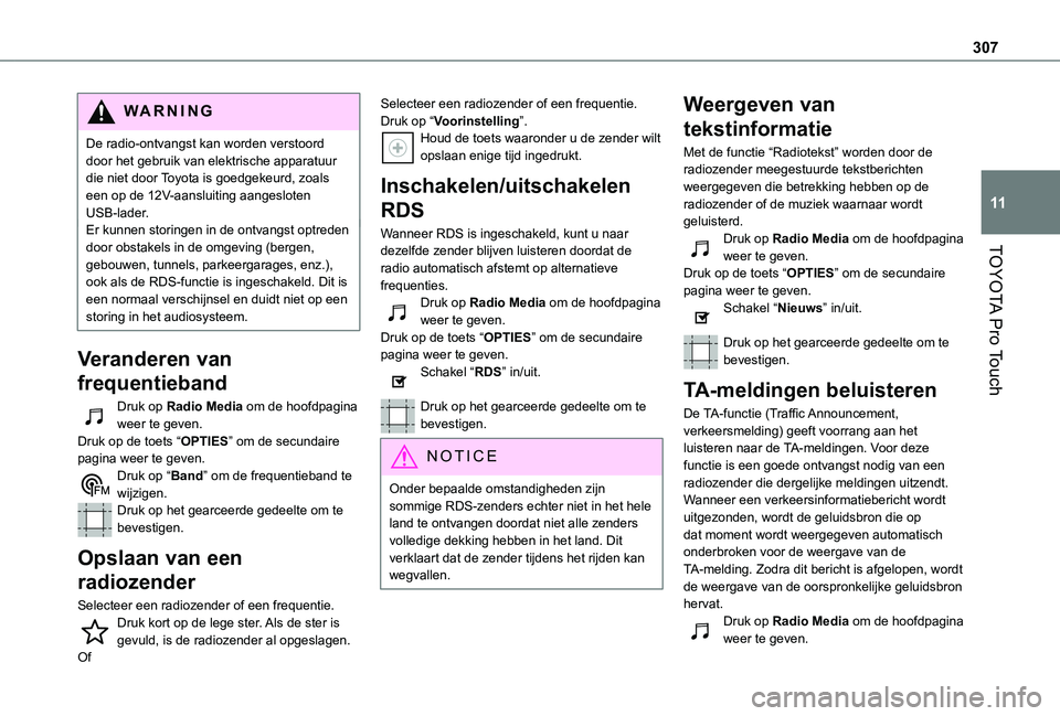 TOYOTA PROACE EV 2021 Instructieboekje (in Dutch) 307
TOYOTA Pro Touch
11
WARNI NG
De radio-ontvangst kan worden verstoord door het gebruik van elektrische apparatuur die niet door Toyota is goedgekeurd, zoals een op de 12V-aansluiting aangesloten US TOYOTA PROACE EV 2021 Instructieboekje (in Dutch) 307
TOYOTA Pro Touch
11
WARNI NG
De radio-ontvangst kan worden verstoord door het gebruik van elektrische apparatuur die niet door Toyota is goedgekeurd, zoals een op de 12V-aansluiting aangesloten US