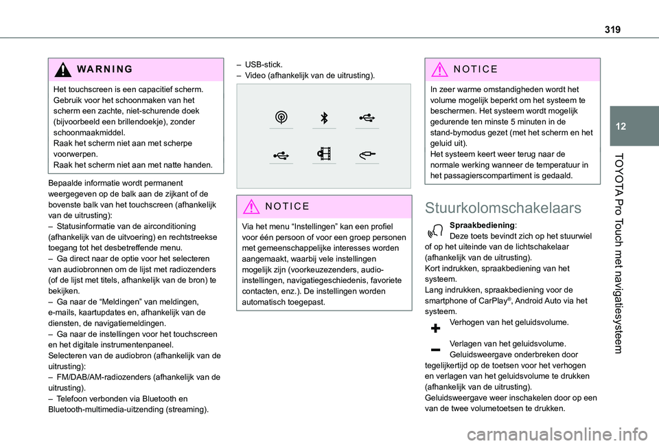 TOYOTA PROACE EV 2021 Instructieboekje (in Dutch) 319
TOYOTA Pro Touch met navigatiesysteem
12
WARNI NG
Het touchscreen is een capacitief scherm.Gebruik voor het schoonmaken van het scherm een zachte, niet-schurende doek (bijvoorbeeld een brillendoek TOYOTA PROACE EV 2021 Instructieboekje (in Dutch) 319
TOYOTA Pro Touch met navigatiesysteem
12
WARNI NG
Het touchscreen is een capacitief scherm.Gebruik voor het schoonmaken van het scherm een zachte, niet-schurende doek (bijvoorbeeld een brillendoek