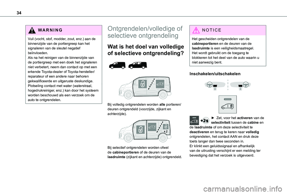 TOYOTA PROACE EV 2021 Instructieboekje (in Dutch) 34
WARNI NG
Vuil (vocht, stof, modder, zout, enz.) aan de binnenzijde van de portiergreep kan het signaleren van de sleutel negatief beïnvloeden.Als na het reinigen van de binnenzijde van de portierg TOYOTA PROACE EV 2021 Instructieboekje (in Dutch) 34
WARNI NG
Vuil (vocht, stof, modder, zout, enz.) aan de binnenzijde van de portiergreep kan het signaleren van de sleutel negatief beïnvloeden.Als na het reinigen van de binnenzijde van de portierg