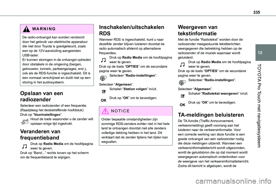TOYOTA PROACE EV 2021 Instructieboekje (in Dutch) 335
TOYOTA Pro Touch met navigatiesysteem
12
WARNI NG
De radio-ontvangst kan worden verstoord door het gebruik van elektrische apparatuur die niet door Toyota is goedgekeurd, zoals een op de 12V-aansl TOYOTA PROACE EV 2021 Instructieboekje (in Dutch) 335
TOYOTA Pro Touch met navigatiesysteem
12
WARNI NG
De radio-ontvangst kan worden verstoord door het gebruik van elektrische apparatuur die niet door Toyota is goedgekeurd, zoals een op de 12V-aansl