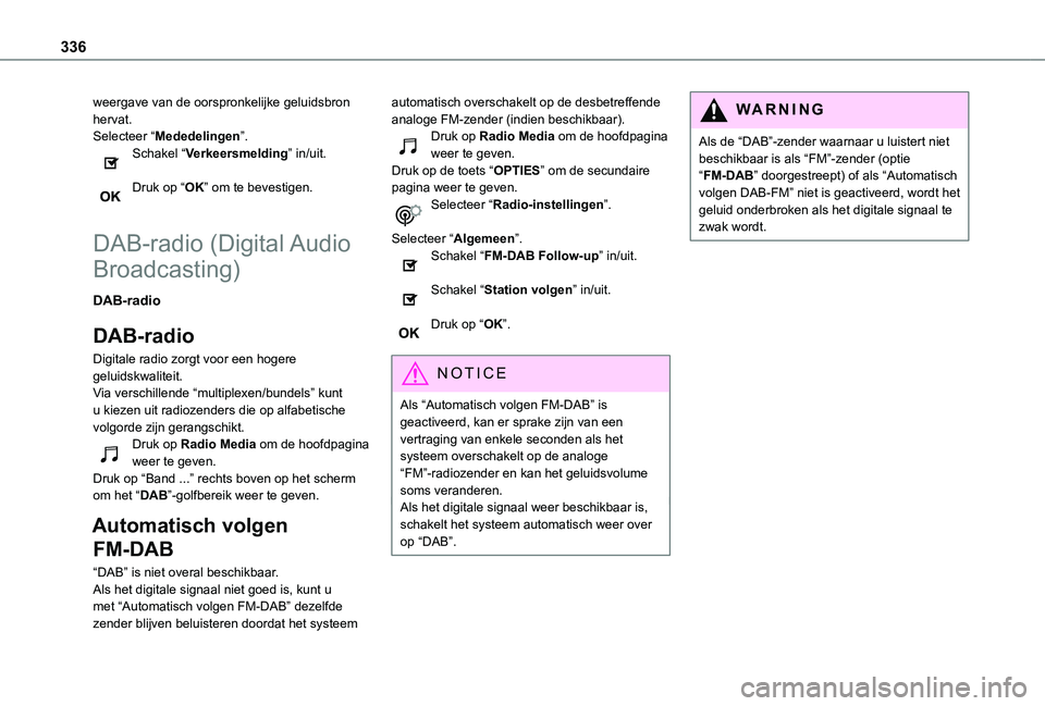 TOYOTA PROACE EV 2021 Instructieboekje (in Dutch) 336
weergave van de oorspronkelijke geluidsbron hervat.Selecteer “Mededelingen”.Schakel “Verkeersmelding” in/uit.
Druk op “OK” om te bevestigen.
DAB-radio (Digital Audio
Broadcasting)
TOYOTA PROACE EV 2021 Instructieboekje (in Dutch) 336
weergave van de oorspronkelijke geluidsbron hervat.Selecteer “Mededelingen”.Schakel “Verkeersmelding” in/uit.
Druk op “OK” om te bevestigen.
DAB-radio (Digital Audio
Broadcasting)