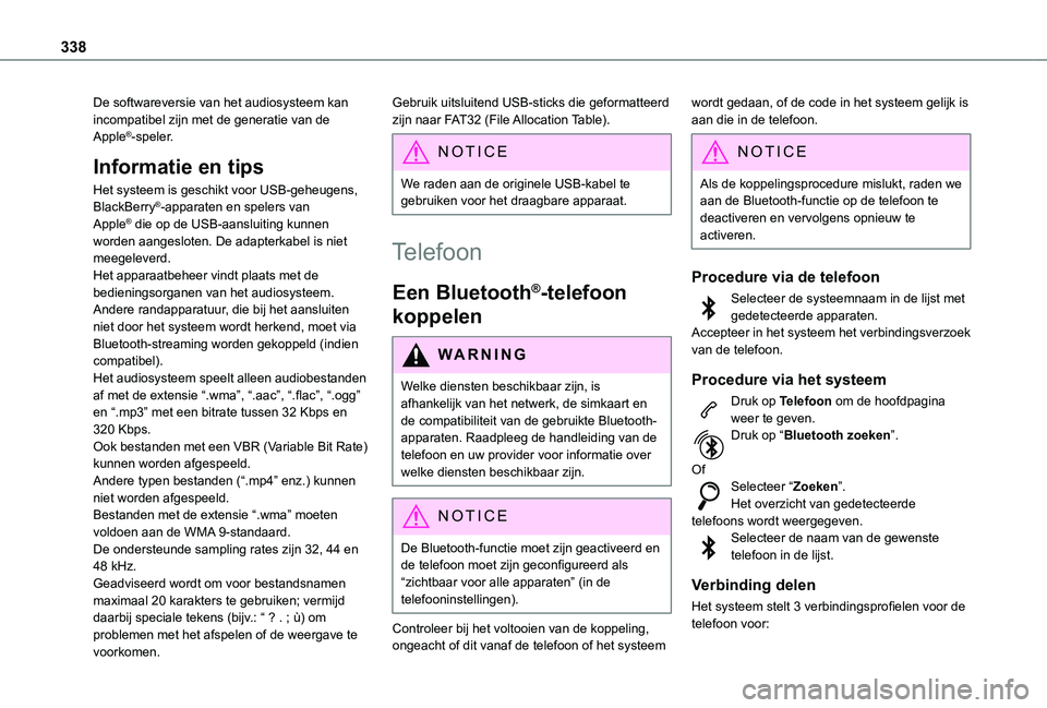 TOYOTA PROACE EV 2021 Instructieboekje (in Dutch) 338
De softwareversie van het audiosysteem kan incompatibel zijn met de generatie van de Apple®-speler.
Informatie en tips
Het systeem is geschikt voor USB-geheugens, BlackBerry®-apparaten en speler TOYOTA PROACE EV 2021 Instructieboekje (in Dutch) 338
De softwareversie van het audiosysteem kan incompatibel zijn met de generatie van de Apple®-speler.
Informatie en tips
Het systeem is geschikt voor USB-geheugens, BlackBerry®-apparaten en speler