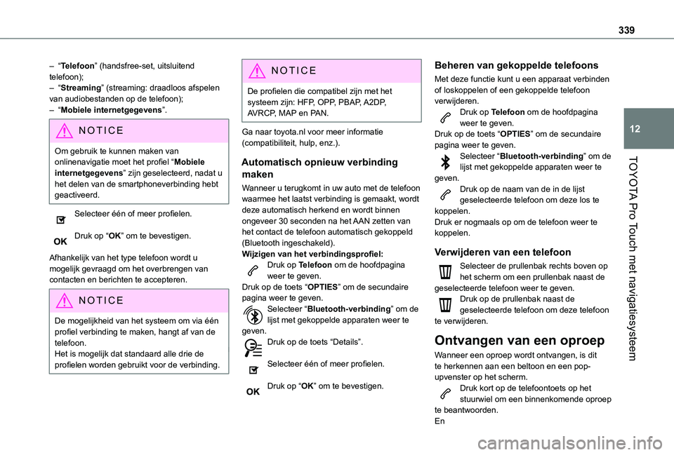 TOYOTA PROACE EV 2021 Instructieboekje (in Dutch) 339
TOYOTA Pro Touch met navigatiesysteem
12
– “Telefoon” (handsfree-set, uitsluitend telefoon);– “Streaming” (streaming: draadloos afspelen van audiobestanden op de telefoon);– “Mobie TOYOTA PROACE EV 2021 Instructieboekje (in Dutch) 339
TOYOTA Pro Touch met navigatiesysteem
12
– “Telefoon” (handsfree-set, uitsluitend telefoon);– “Streaming” (streaming: draadloos afspelen van audiobestanden op de telefoon);– “Mobie