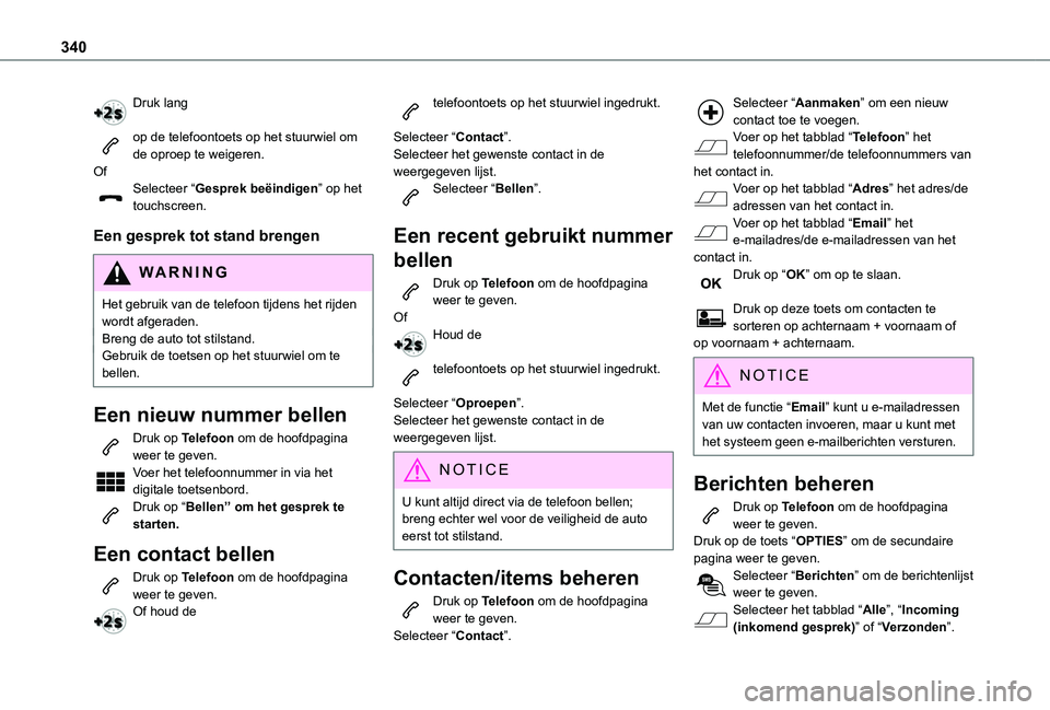 TOYOTA PROACE EV 2021 Instructieboekje (in Dutch) 340
Druk lang
op de telefoontoets op het stuurwiel om de oproep te weigeren.OfSelecteer “Gesprek beëindigen” op het touchscreen.
Een gesprek tot stand brengen
WARNI NG
Het gebruik van de telefoo TOYOTA PROACE EV 2021 Instructieboekje (in Dutch) 340
Druk lang
op de telefoontoets op het stuurwiel om de oproep te weigeren.OfSelecteer “Gesprek beëindigen” op het touchscreen.
Een gesprek tot stand brengen
WARNI NG
Het gebruik van de telefoo
