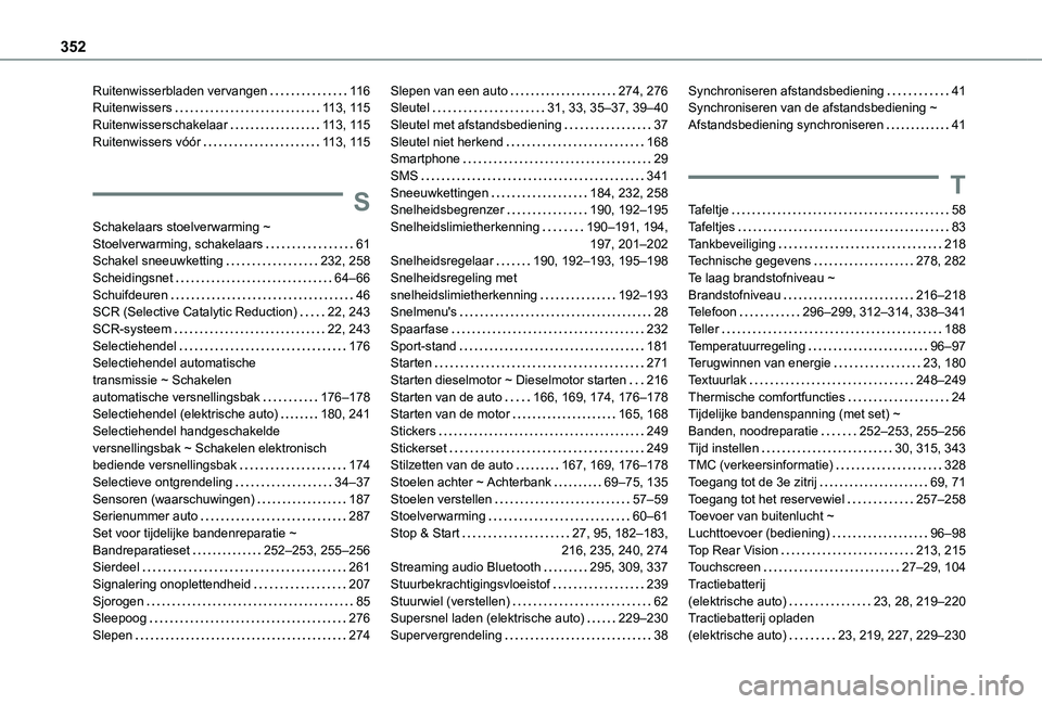 TOYOTA PROACE EV 2021 Instructieboekje (in Dutch) 352
Ruitenwisserbladen vervangen 11 6Ruitenwissers 11 3, 11 5Ruitenwisserschakelaar 11 3, 11 5Ruitenwissers vóór 11 3, 11 5
S
Schakelaars stoelverwarming ~ Stoelverwarming, schakelaars 61S TOYOTA PROACE EV 2021 Instructieboekje (in Dutch) 352
Ruitenwisserbladen vervangen 11 6Ruitenwissers 11 3, 11 5Ruitenwisserschakelaar 11 3, 11 5Ruitenwissers vóór 11 3, 11 5
S
Schakelaars stoelverwarming ~ Stoelverwarming, schakelaars 61S