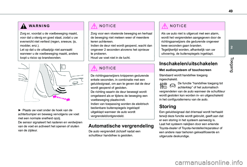 TOYOTA PROACE EV 2021 Instructieboekje (in Dutch) 49
Toegang
2
WARNI NG
Zorg er, voordat u de voetbeweging maakt, voor dat u stevig en goed staat, zodat u uw evenwicht niet verliest (regen, sneeuw, ijs, modder, enz.).Let op dat u de uitlaatpijp niet TOYOTA PROACE EV 2021 Instructieboekje (in Dutch) 49
Toegang
2
WARNI NG
Zorg er, voordat u de voetbeweging maakt, voor dat u stevig en goed staat, zodat u uw evenwicht niet verliest (regen, sneeuw, ijs, modder, enz.).Let op dat u de uitlaatpijp niet