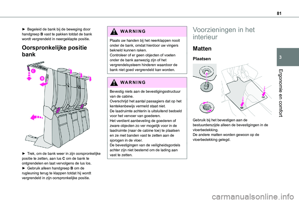 TOYOTA PROACE EV 2021  Instructieboekje (in Dutch) 81
Ergonomie en comfort
3
► Begeleid de bank bij de beweging door handgreep B vast te pakken totdat de bank wordt vergrendeld in neergeklapte positie.
Oorspronkelijke positie 
bank 
 
► Trek, om d