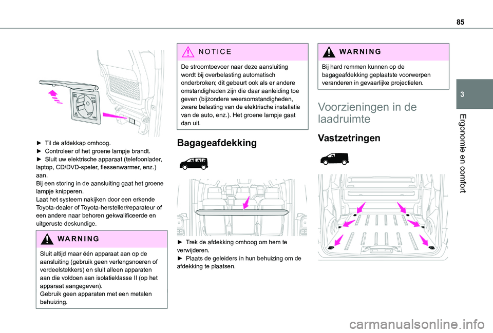 TOYOTA PROACE EV 2021  Instructieboekje (in Dutch) 85
Ergonomie en comfort
3
 
 
► Til de afdekkap omhoog.►  Controleer of het groene lampje brandt.► Sluit uw elektrische apparaat (telefoonlader, laptop, CD/DVD-speler, flessenwarmer, enz.) aan.B