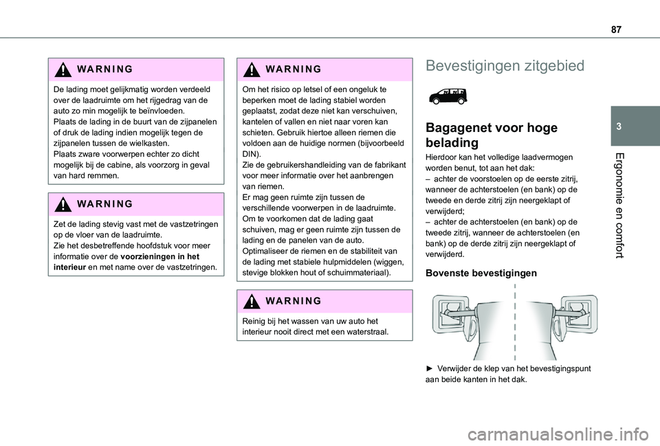 TOYOTA PROACE EV 2021  Instructieboekje (in Dutch) 87
Ergonomie en comfort
3
WARNI NG
De lading moet gelijkmatig worden verdeeld over de laadruimte om het rijgedrag van de auto zo min mogelijk te beïnvloeden.Plaats de lading in de buurt van de zijpan