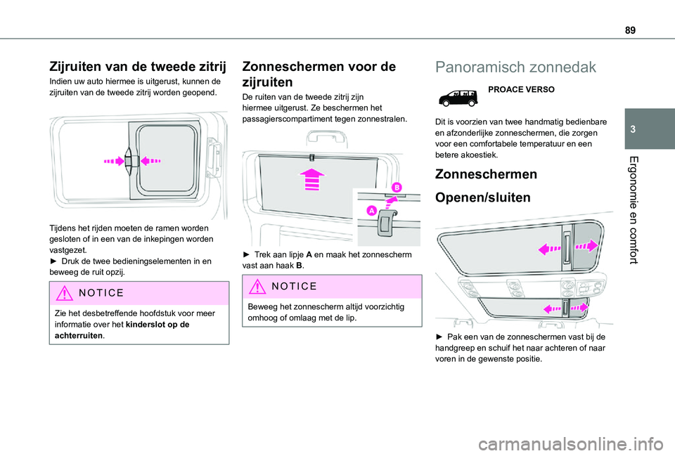 TOYOTA PROACE EV 2021  Instructieboekje (in Dutch) 89
Ergonomie en comfort
3
Zijruiten van de tweede zitrij
Indien uw auto hiermee is uitgerust, kunnen de zijruiten van de tweede zitrij worden geopend. 
 
Tijdens het rijden moeten de ramen worden gesl