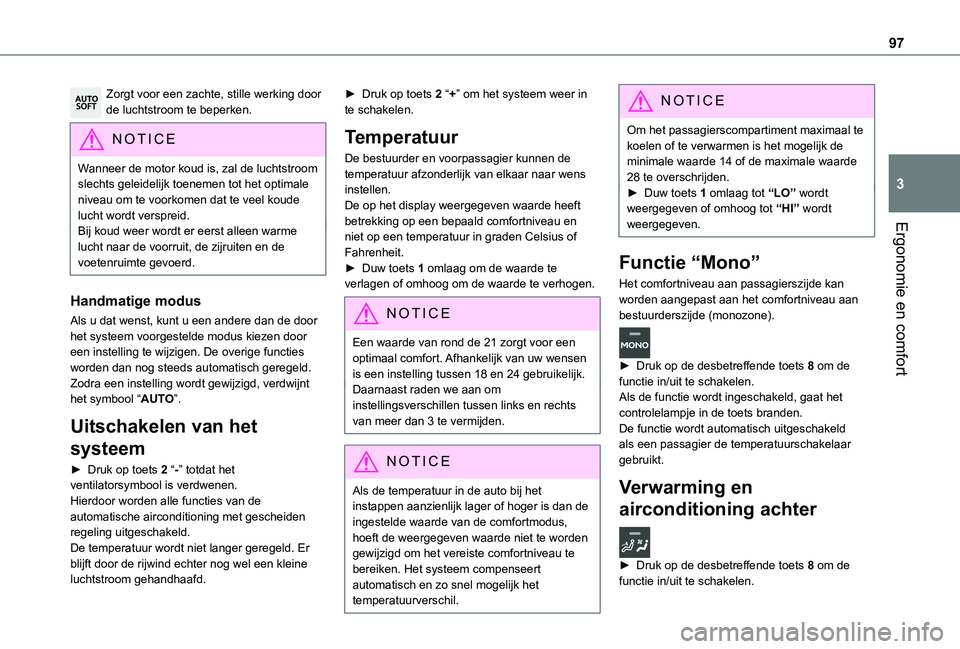 TOYOTA PROACE EV 2021  Instructieboekje (in Dutch) 97
Ergonomie en comfort
3
Zorgt voor een zachte, stille werking door de luchtstroom te beperken.
NOTIC E
Wanneer de motor koud is, zal de luchtstroom slechts geleidelijk toenemen tot het optimale nive