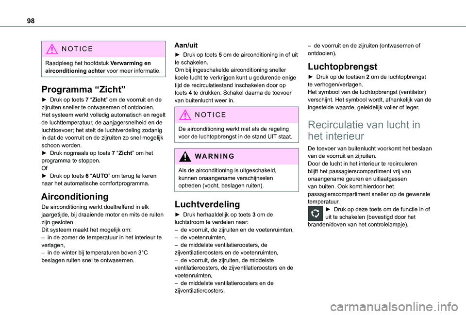 TOYOTA PROACE EV 2021  Instructieboekje (in Dutch) 98
NOTIC E
Raadpleeg het hoofdstuk Verwarming en airconditioning achter voor meer informatie.
Programma “Zicht”
► Druk op toets 7 “Zicht” om de voorruit en de zijruiten sneller te ontwasemen