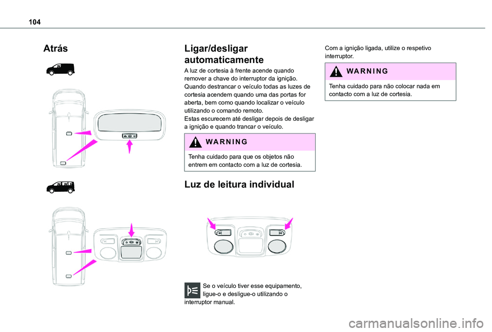 TOYOTA PROACE EV 2021 Manual de utilização (in Portuguese) 104
Atrás
Ligar/desligar
automaticamente
A luz de cortesia à frente acende quando remover a chave do interruptor da ignição.Quando destrancar o veículo todas as luzes de cortesia ace TOYOTA PROACE EV 2021 Manual de utilização (in Portuguese) 104
Atrás
Ligar/desligar
automaticamente
A luz de cortesia à frente acende quando remover a chave do interruptor da ignição.Quando destrancar o veículo todas as luzes de cortesia ace