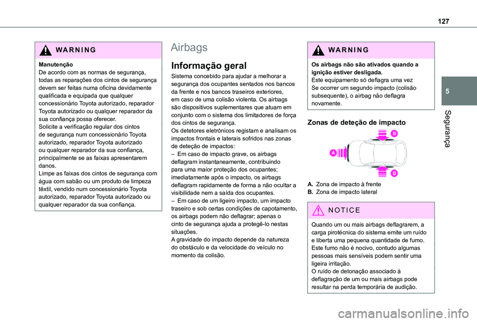 TOYOTA PROACE EV 2021 Manual de utilização (in Portuguese) 127
Segurança
5
WARNI NG
ManutençãoDe acordo com as normas de segurança, todas as reparações dos cintos de segurança devem ser feitas numa oficina devidamente qualificada e equipada que qualque TOYOTA PROACE EV 2021 Manual de utilização (in Portuguese) 127
Segurança
5
WARNI NG
ManutençãoDe acordo com as normas de segurança, todas as reparações dos cintos de segurança devem ser feitas numa oficina devidamente qualificada e equipada que qualque
