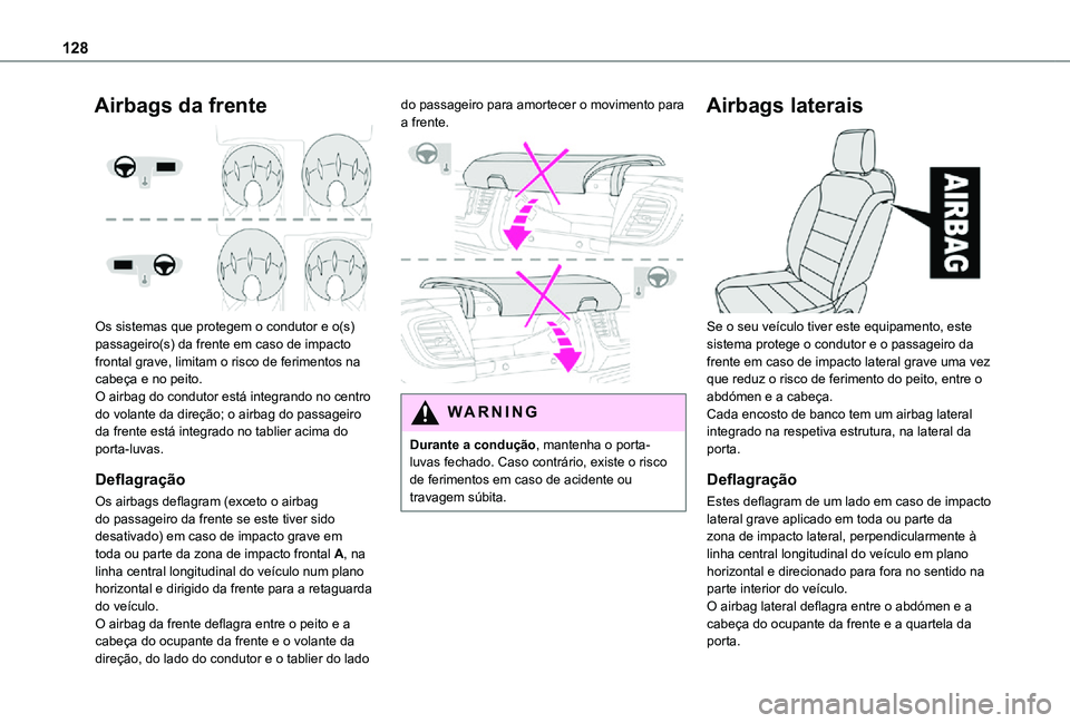 TOYOTA PROACE EV 2021 Manual de utilização (in Portuguese) 128
Airbags da frente
Os sistemas que protegem o condutor e o(s) passageiro(s) da frente em caso de impacto frontal grave, limitam o risco de ferimentos na cabeça e no peito.O airbag do condutor e TOYOTA PROACE EV 2021 Manual de utilização (in Portuguese) 128
Airbags da frente
Os sistemas que protegem o condutor e o(s) passageiro(s) da frente em caso de impacto frontal grave, limitam o risco de ferimentos na cabeça e no peito.O airbag do condutor e