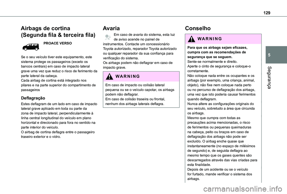 TOYOTA PROACE EV 2021 Manual de utilização (in Portuguese) 129
Segurança
5
Airbags de cortina
(Segunda fila & terceira fila)
PROACE VERSO
Se o seu veículo tiver este equipamento, este sistema protege os passageiros (exceto os bancos centrais) em caso de im TOYOTA PROACE EV 2021 Manual de utilização (in Portuguese) 129
Segurança
5
Airbags de cortina
(Segunda fila & terceira fila)
PROACE VERSO
Se o seu veículo tiver este equipamento, este sistema protege os passageiros (exceto os bancos centrais) em caso de im