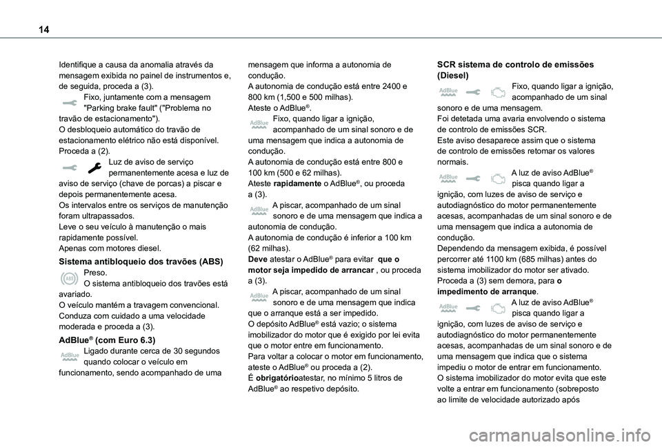 TOYOTA PROACE EV 2021 Manual de utilização (in Portuguese) 14
Identifique a causa da anomalia através da mensagem exibida no painel de instrumentos e, de seguida, proceda a (3).Fixo, juntamente com a mensagem "Parking brake fault" ("Problema no t TOYOTA PROACE EV 2021 Manual de utilização (in Portuguese) 14
Identifique a causa da anomalia através da mensagem exibida no painel de instrumentos e, de seguida, proceda a (3).Fixo, juntamente com a mensagem "Parking brake fault" ("Problema no t