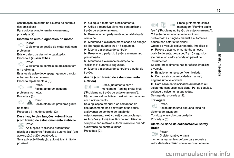 TOYOTA PROACE EV 2021 Manual de utilização (in Portuguese) 15
Instrumentos
1
confirmação de avaria no sistema de controlo das emissões).Para colocar o motor em funcionamento, proceda a (2).
Sistema de auto-diagnóstico do motorPiscar.O sistema de gestão d TOYOTA PROACE EV 2021 Manual de utilização (in Portuguese) 15
Instrumentos
1
confirmação de avaria no sistema de controlo das emissões).Para colocar o motor em funcionamento, proceda a (2).
Sistema de auto-diagnóstico do motorPiscar.O sistema de gestão d