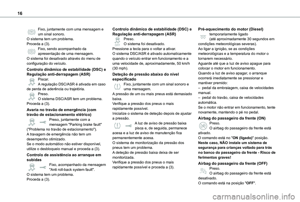 TOYOTA PROACE EV 2021 Manual de utilização (in Portuguese) 16
Fixo, juntamente com uma mensagem e um sinal sonoro.O sistema tem um problema.Proceda a (3).Fixo, sendo acompanhado da apresentação de uma mensagem.O sistema foi desativado através do menu de co TOYOTA PROACE EV 2021 Manual de utilização (in Portuguese) 16
Fixo, juntamente com uma mensagem e um sinal sonoro.O sistema tem um problema.Proceda a (3).Fixo, sendo acompanhado da apresentação de uma mensagem.O sistema foi desativado através do menu de co