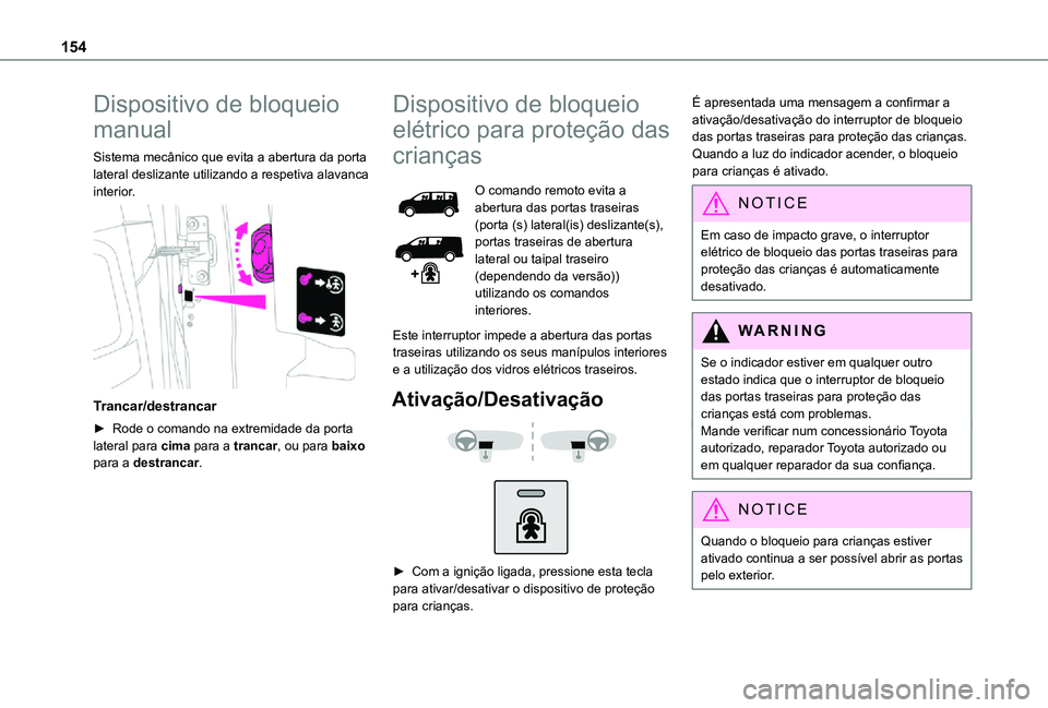 TOYOTA PROACE EV 2021 Manual de utilização (in Portuguese) 154
Dispositivo de bloqueio
manual
Sistema mecânico que evita a abertura da porta lateral deslizante utilizando a respetiva alavanca interior.
Trancar/destrancar
► Rode o comando na extremidade TOYOTA PROACE EV 2021 Manual de utilização (in Portuguese) 154
Dispositivo de bloqueio
manual
Sistema mecânico que evita a abertura da porta lateral deslizante utilizando a respetiva alavanca interior.
Trancar/destrancar
► Rode o comando na extremidade