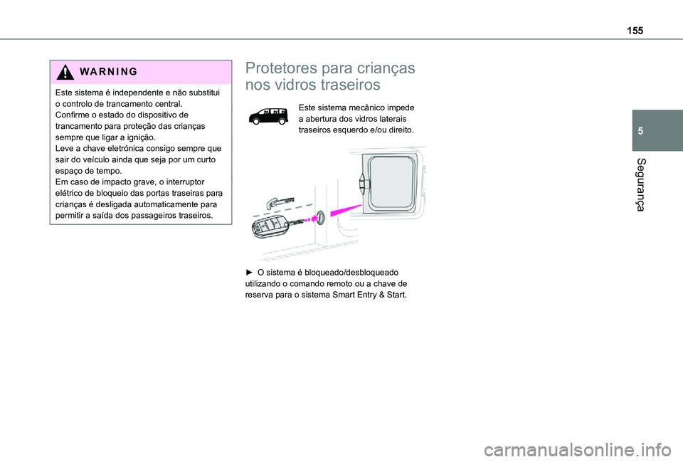 TOYOTA PROACE EV 2021 Manual de utilização (in Portuguese) 155
Segurança
5
WARNI NG
Este sistema é independente e não substitui o controlo de trancamento central.Confirme o estado do dispositivo de trancamento para proteção das crianças sempre que ligar TOYOTA PROACE EV 2021 Manual de utilização (in Portuguese) 155
Segurança
5
WARNI NG
Este sistema é independente e não substitui o controlo de trancamento central.Confirme o estado do dispositivo de trancamento para proteção das crianças sempre que ligar