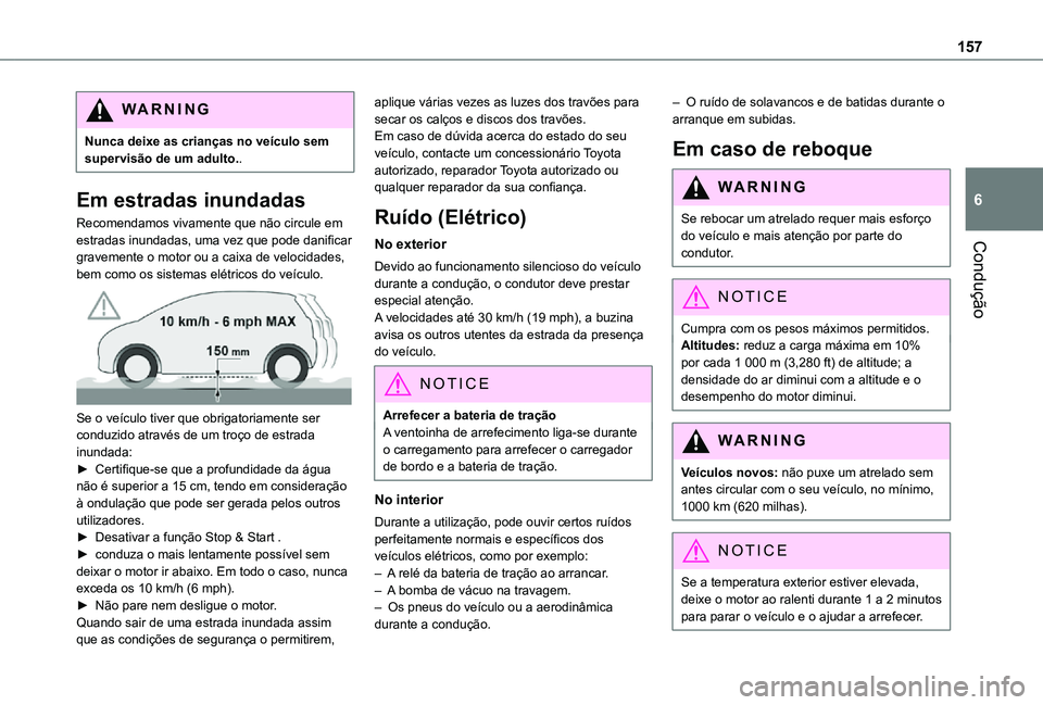 TOYOTA PROACE EV 2021  Manual de utilização (in Portuguese) 157
Condução
6
WARNI NG
Nunca deixe as crianças no veículo sem supervisão de um adulto..
Em estradas inundadas
Recomendamos vivamente que não circule em estradas inundadas, uma vez que pode dani