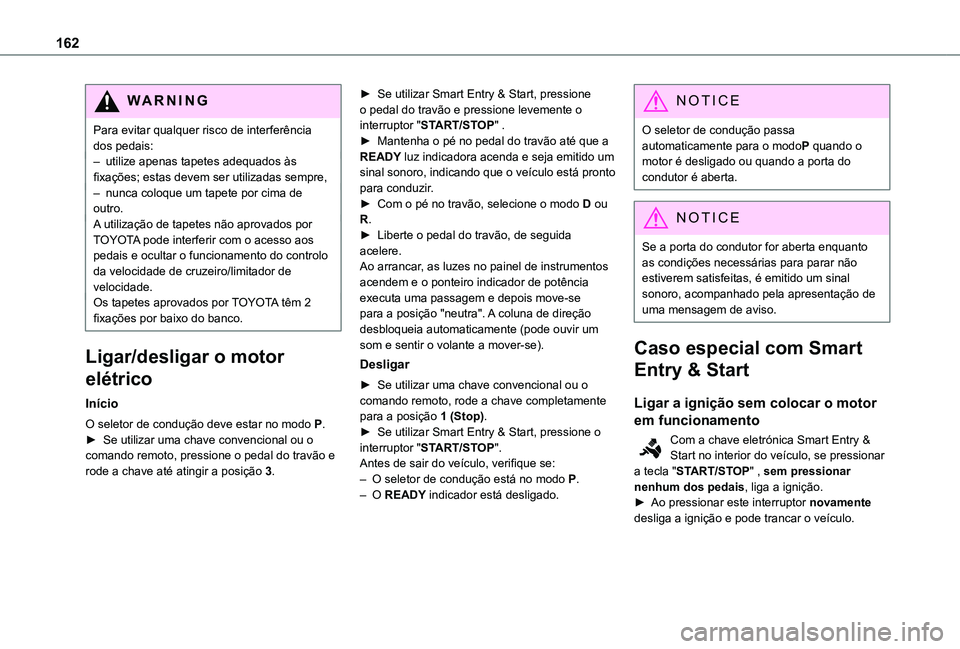 TOYOTA PROACE EV 2021  Manual de utilização (in Portuguese) 162
WARNI NG
Para evitar qualquer risco de interferência dos pedais:– utilize apenas tapetes adequados às fixações; estas devem ser utilizadas sempre,– nunca coloque um tapete por cima de outr
