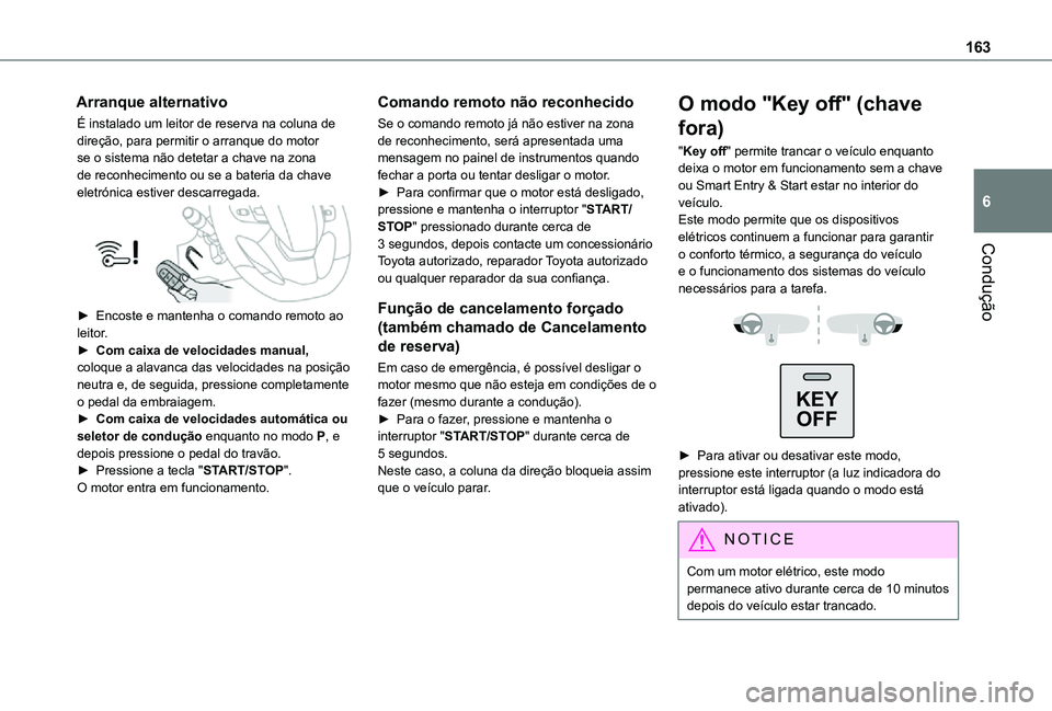 TOYOTA PROACE EV 2021  Manual de utilização (in Portuguese) 163
Condução
6
Arranque alternativo
É instalado um leitor de reserva na coluna de direção, para permitir o arranque do motor se o sistema não detetar a chave na zona de reconhecimento ou se a ba
