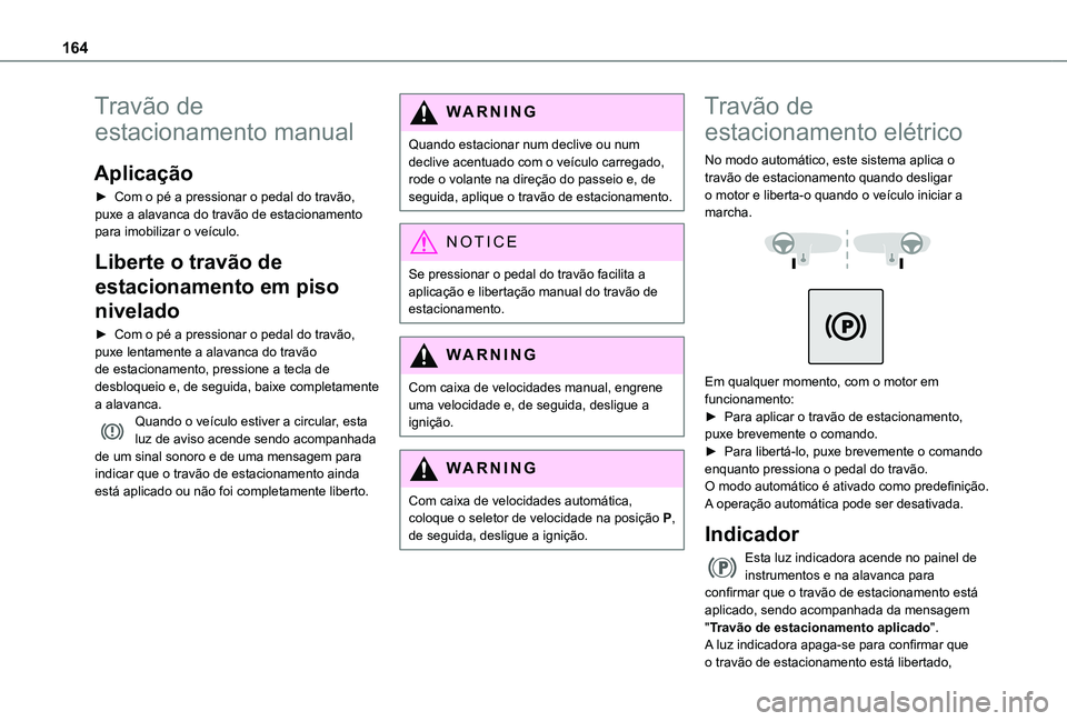 TOYOTA PROACE EV 2021  Manual de utilização (in Portuguese) 164
Travão de 
estacionamento manual
Aplicação
► Com o pé a pressionar o pedal do travão, puxe a alavanca do travão de estacionamento para imobilizar o veículo.
Liberte o travão de 
estacion