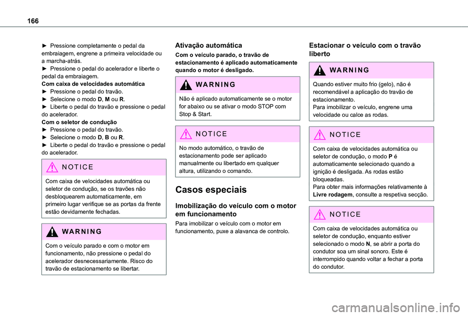 TOYOTA PROACE EV 2021  Manual de utilização (in Portuguese) 166
► Pressione completamente o pedal da embraiagem, engrene a primeira velocidade ou a marcha-atrás.► Pressione o pedal do acelerador e liberte o pedal da embraiagem.Com caixa de velocidades aut