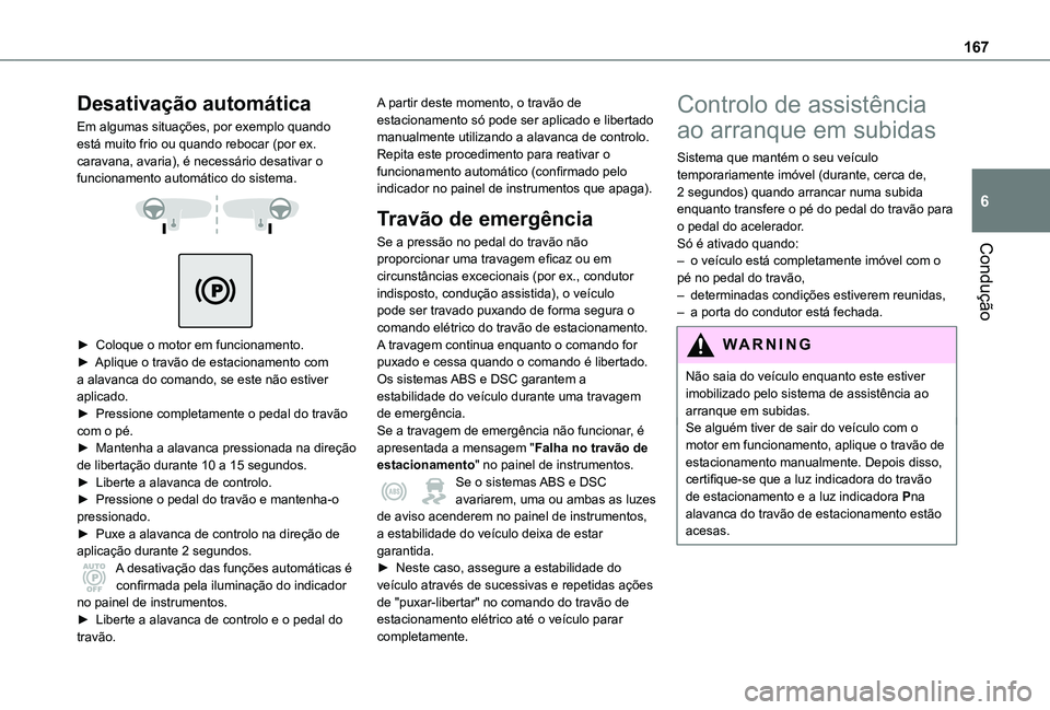 TOYOTA PROACE EV 2021  Manual de utilização (in Portuguese) 167
Condução
6
Desativação automática
Em algumas situações, por exemplo quando está muito frio ou quando rebocar (por ex. caravana, avaria), é necessário desativar o funcionamento automátic