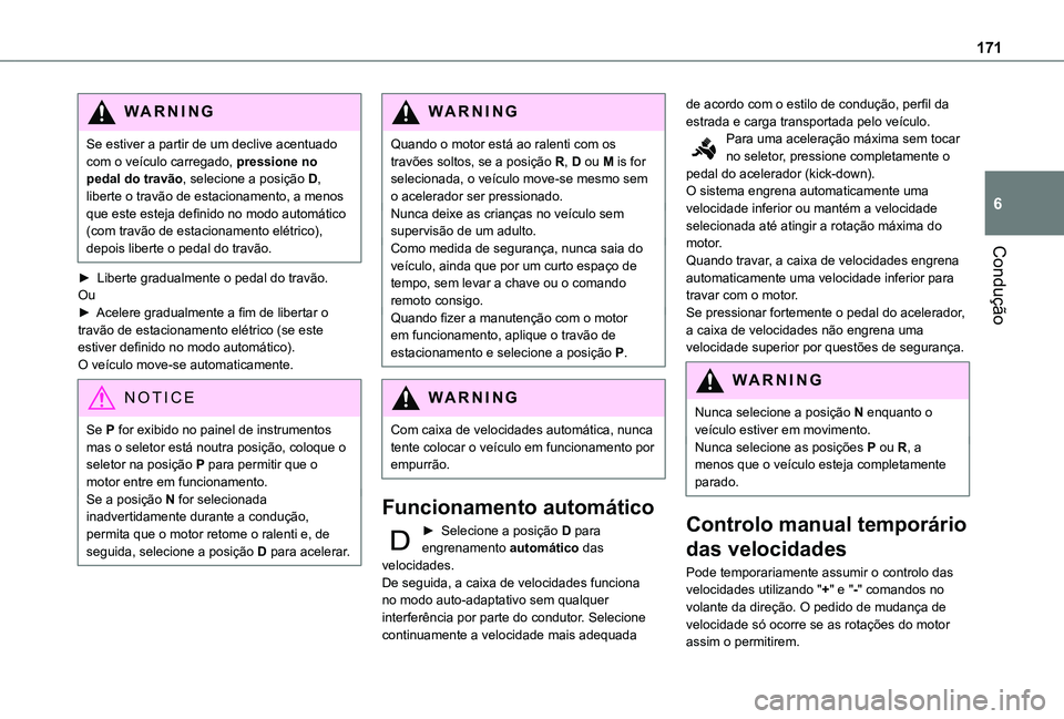 TOYOTA PROACE EV 2021  Manual de utilização (in Portuguese) 171
Condução
6
WARNI NG
Se estiver a partir de um declive acentuado com o veículo carregado, pressione no pedal do travão, selecione a posição D, liberte o travão de estacionamento, a menos que
