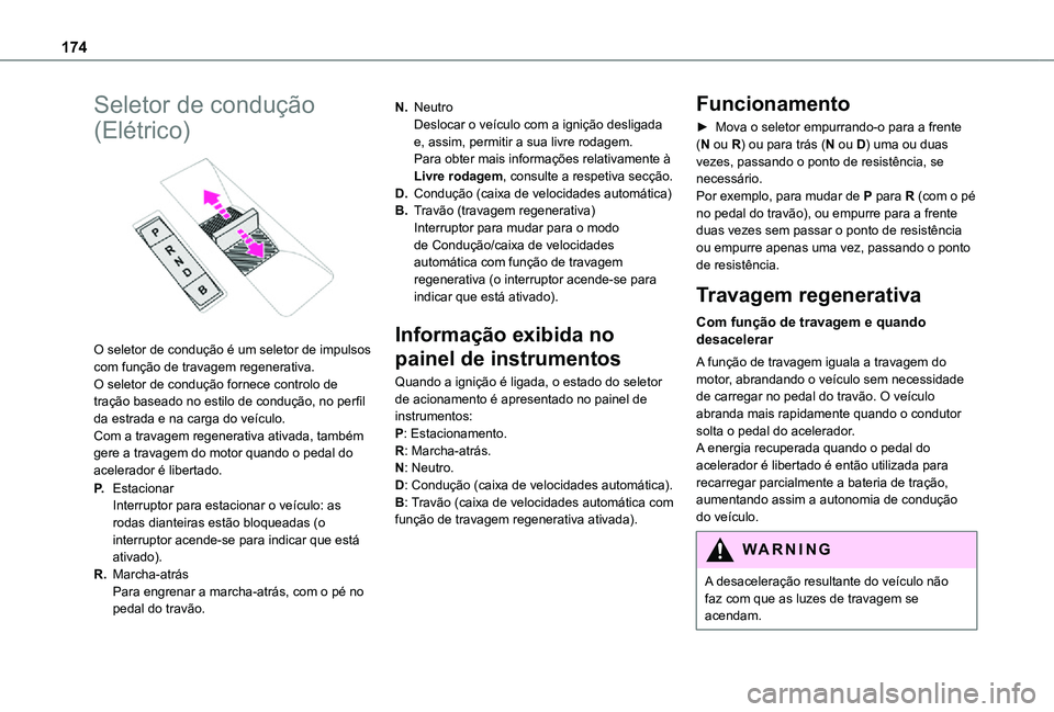 TOYOTA PROACE EV 2021  Manual de utilização (in Portuguese) 174
Seletor de condução 
(Elétrico) 
 
O seletor de condução é um seletor de impulsos com função de travagem regenerativa.O seletor de condução fornece controlo de tração baseado no estilo