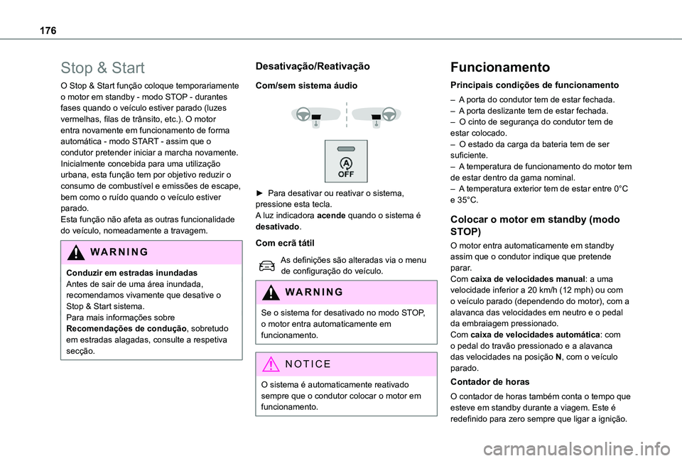 TOYOTA PROACE EV 2021  Manual de utilização (in Portuguese) 176
Stop & Start
O Stop & Start função coloque temporariamente o motor em standby - modo STOP - durantes fases quando o veículo estiver parado (luzes vermelhas, filas de trânsito, etc.). O motor e