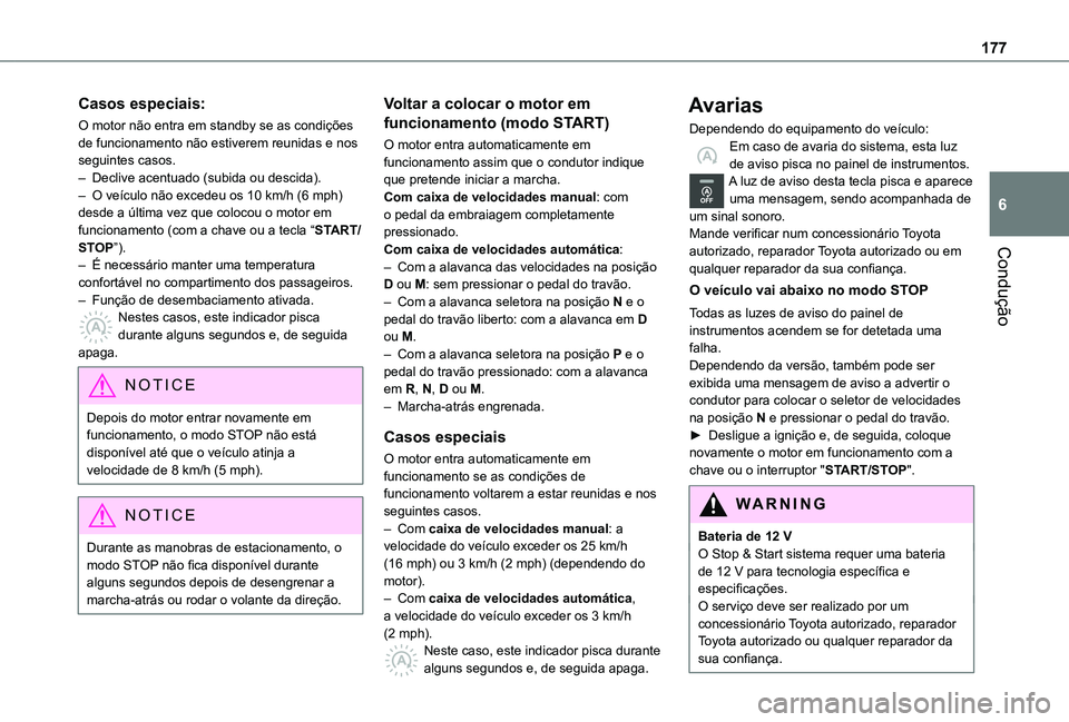 TOYOTA PROACE EV 2021  Manual de utilização (in Portuguese) 177
Condução
6
Casos especiais:
O motor não entra em standby se as condições de funcionamento não estiverem reunidas e nos seguintes casos.– Declive acentuado (subida ou descida).– O veícul