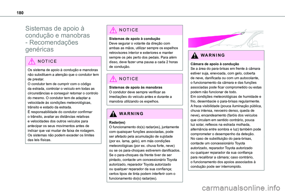 TOYOTA PROACE EV 2021  Manual de utilização (in Portuguese) 180
Sistemas de apoio à 
condução e manobras 
- Recomendações 
genéricas
NOTIC E
Os sistema de apoio à condução e manobras não substituem a atenção que o condutor tem de prestar.O condutor