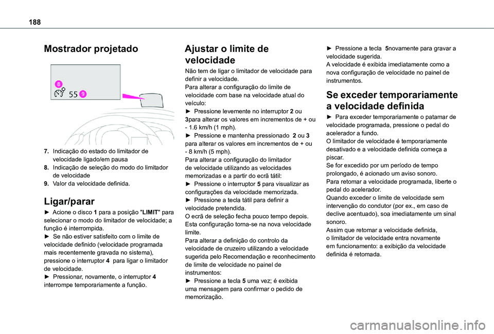 TOYOTA PROACE EV 2021 Manual de utilização (in Portuguese) 188
Mostrador projetado
7.Indicação do estado do limitador de velocidade ligado/em pausa
8.Indicação de seleção do modo do limitador de velocidade
9.Valor da velocidade definida.
Ligar/parar
TOYOTA PROACE EV 2021 Manual de utilização (in Portuguese) 188
Mostrador projetado
7.Indicação do estado do limitador de velocidade ligado/em pausa
8.Indicação de seleção do modo do limitador de velocidade
9.Valor da velocidade definida.
Ligar/parar