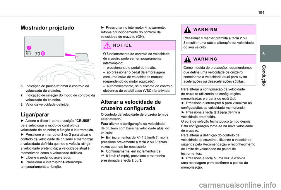 TOYOTA PROACE EV 2021 Manual de utilização (in Portuguese) 191
Condução
6
Mostrador projetado
6.Indicação de pausa/retomar o controlo da velocidade de cruzeiro.
7.Indicação de seleção do modo de controlo da velocidade de cruzeiro.
8.Valor da veloci TOYOTA PROACE EV 2021 Manual de utilização (in Portuguese) 191
Condução
6
Mostrador projetado
6.Indicação de pausa/retomar o controlo da velocidade de cruzeiro.
7.Indicação de seleção do modo de controlo da velocidade de cruzeiro.
8.Valor da veloci