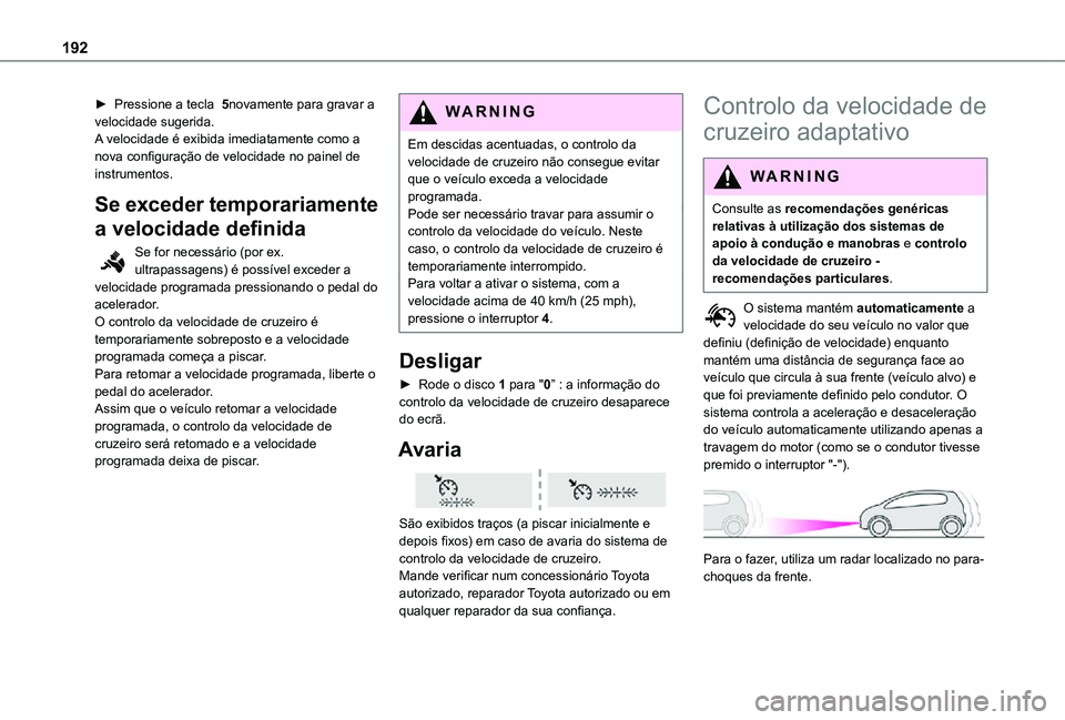 TOYOTA PROACE EV 2021 Manual de utilização (in Portuguese) 192
► Pressione a tecla 5novamente para gravar a velocidade sugerida.A velocidade é exibida imediatamente como a nova configuração de velocidade no painel de instrumentos.
Se exceder temporariam TOYOTA PROACE EV 2021 Manual de utilização (in Portuguese) 192
► Pressione a tecla 5novamente para gravar a velocidade sugerida.A velocidade é exibida imediatamente como a nova configuração de velocidade no painel de instrumentos.
Se exceder temporariam