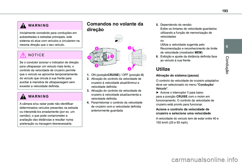 TOYOTA PROACE EV 2021 Manual de utilização (in Portuguese) 193
Condução
6
WARNI NG
Inicialmente concebido para conduções em autoestradas e estradas principais, este sistema só atua com veículos a circularem na mesma direção que o seu veículo.
NOTIC E TOYOTA PROACE EV 2021 Manual de utilização (in Portuguese) 193
Condução
6
WARNI NG
Inicialmente concebido para conduções em autoestradas e estradas principais, este sistema só atua com veículos a circularem na mesma direção que o seu veículo.
NOTIC E